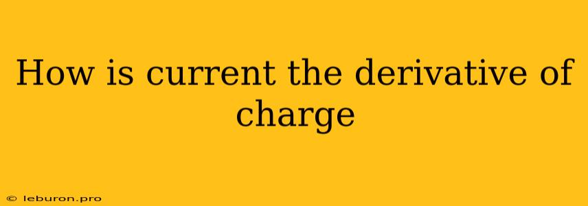 How Is Current The Derivative Of Charge