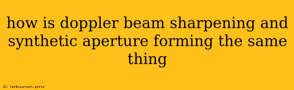 How Is Doppler Beam Sharpening And Synthetic Aperture Forming The Same Thing