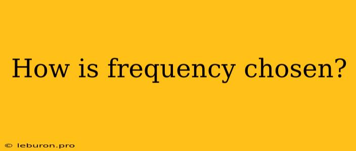 How Is Frequency Chosen?