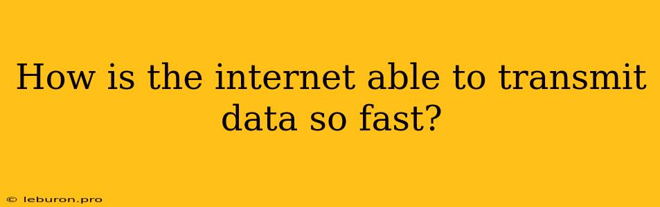 How Is The Internet Able To Transmit Data So Fast?