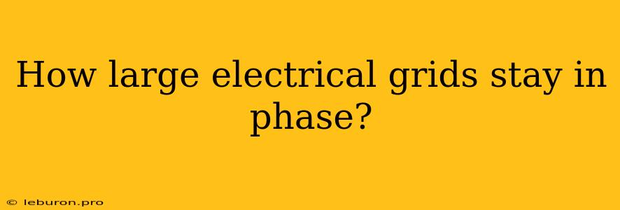 How Large Electrical Grids Stay In Phase?