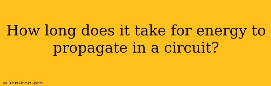 How Long Does It Take For Energy To Propagate In A Circuit?