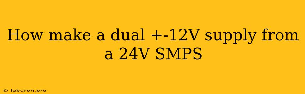 How Make A Dual +-12V Supply From A 24V SMPS