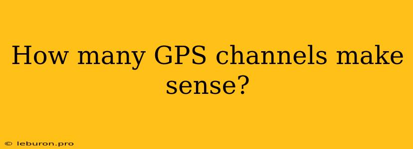 How Many GPS Channels Make Sense?