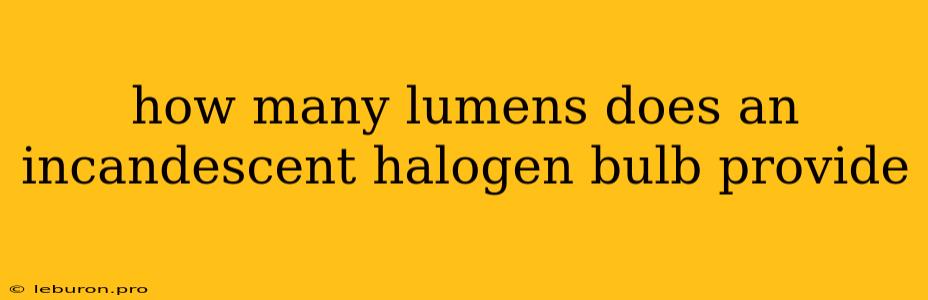 How Many Lumens Does An Incandescent Halogen Bulb Provide