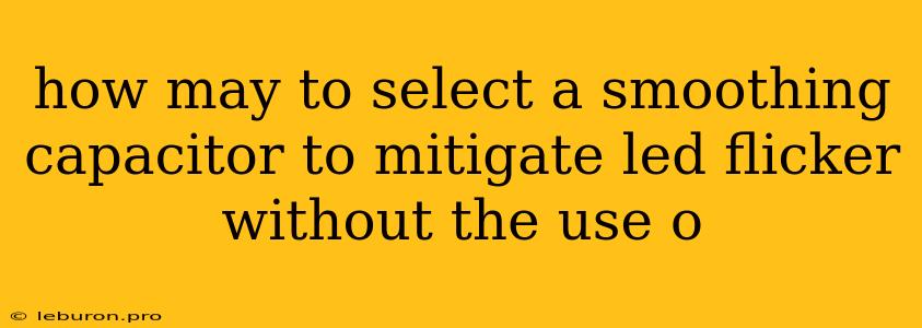 How May To Select A Smoothing Capacitor To Mitigate Led Flicker Without The Use O