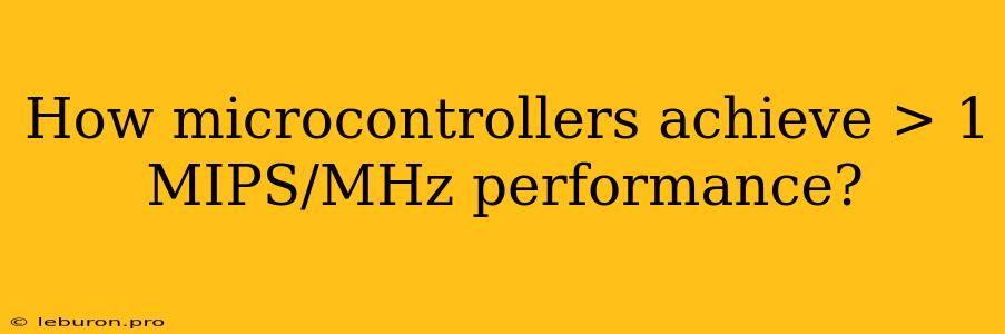 How Microcontrollers Achieve > 1 MIPS/MHz Performance?