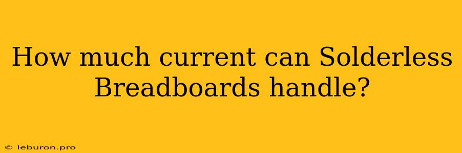 How Much Current Can Solderless Breadboards Handle?