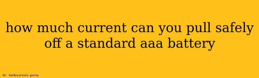 How Much Current Can You Pull Safely Off A Standard Aaa Battery