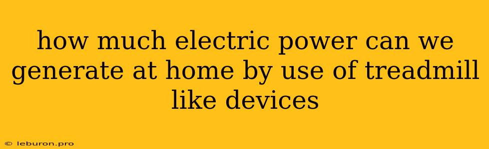 How Much Electric Power Can We Generate At Home By Use Of Treadmill Like Devices