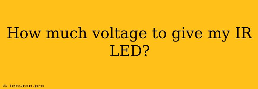 How Much Voltage To Give My IR LED?