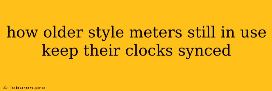 How Older Style Meters Still In Use Keep Their Clocks Synced