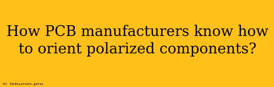 How PCB Manufacturers Know How To Orient Polarized Components?