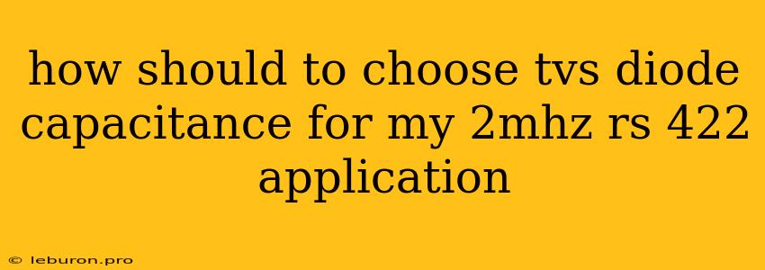 How Should To Choose Tvs Diode Capacitance For My 2mhz Rs 422 Application