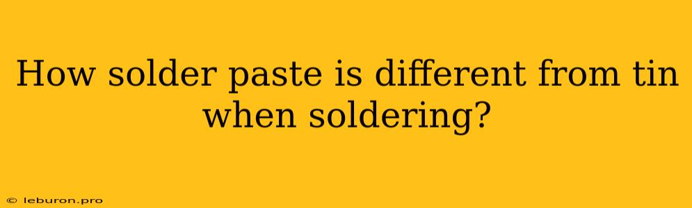 How Solder Paste Is Different From Tin When Soldering?