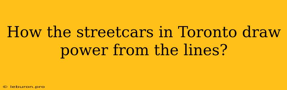 How The Streetcars In Toronto Draw Power From The Lines?