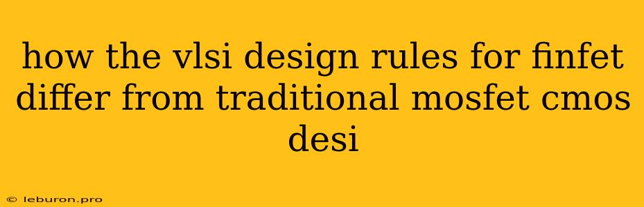 How The Vlsi Design Rules For Finfet Differ From Traditional Mosfet Cmos Desi