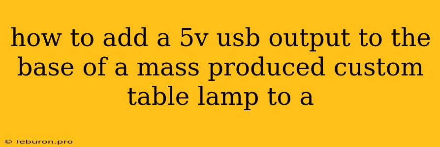 How To Add A 5v Usb Output To The Base Of A Mass Produced Custom Table Lamp To A