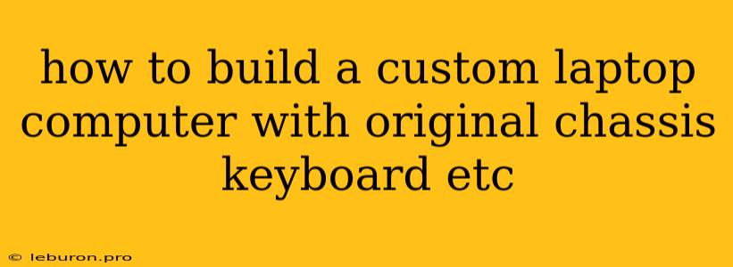 How To Build A Custom Laptop Computer With Original Chassis Keyboard Etc