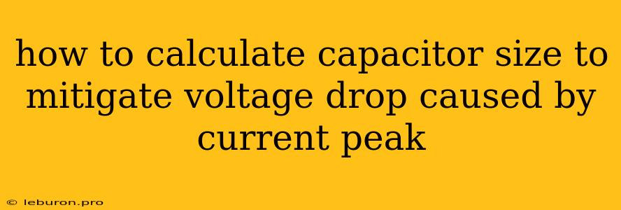 How To Calculate Capacitor Size To Mitigate Voltage Drop Caused By Current Peak