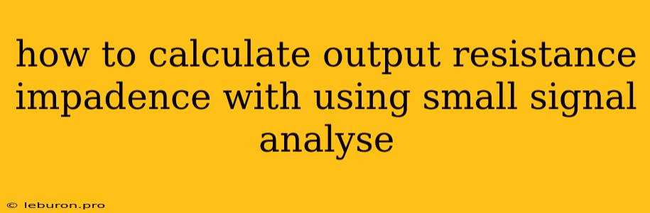 How To Calculate Output Resistance Impadence With Using Small Signal Analyse