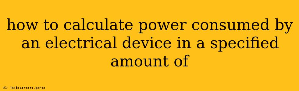 How To Calculate Power Consumed By An Electrical Device In A Specified Amount Of