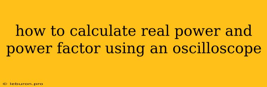 How To Calculate Real Power And Power Factor Using An Oscilloscope