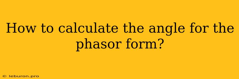 How To Calculate The Angle For The Phasor Form?