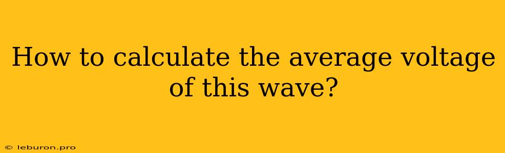 How To Calculate The Average Voltage Of This Wave?