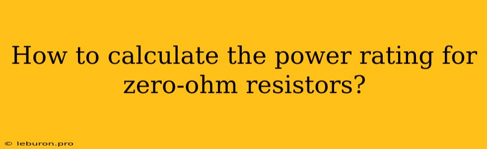 How To Calculate The Power Rating For Zero-ohm Resistors?