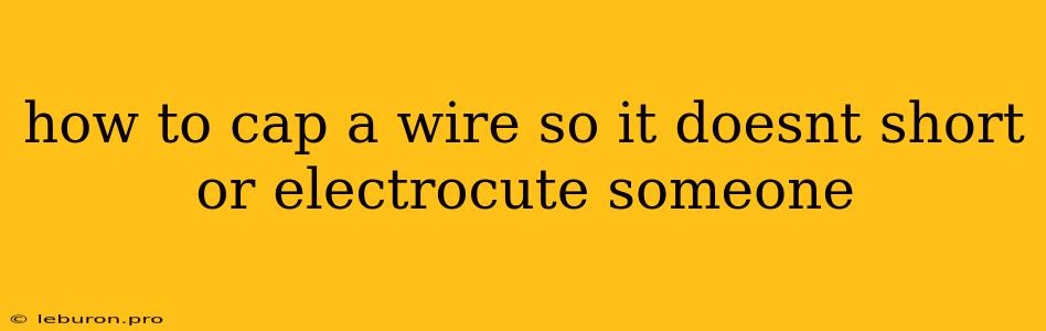 How To Cap A Wire So It Doesnt Short Or Electrocute Someone