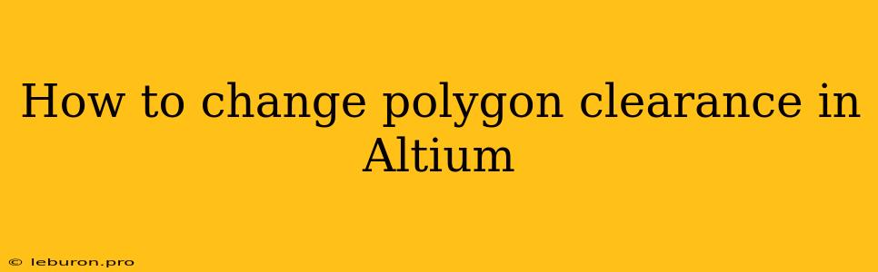 How To Change Polygon Clearance In Altium