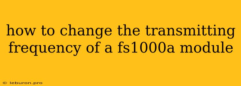 How To Change The Transmitting Frequency Of A Fs1000a Module