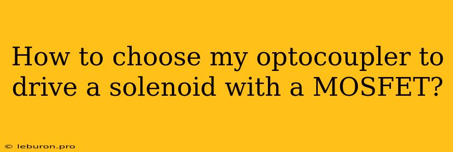 How To Choose My Optocoupler To Drive A Solenoid With A MOSFET?