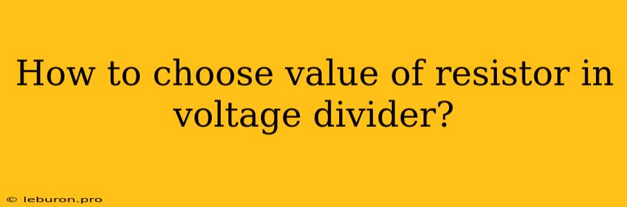 How To Choose Value Of Resistor In Voltage Divider?