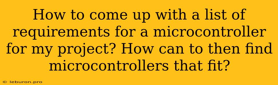 How To Come Up With A List Of Requirements For A Microcontroller For My Project? How Can To Then Find Microcontrollers That Fit?