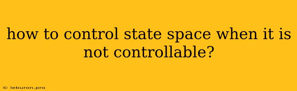 How To Control State Space When It Is Not Controllable?