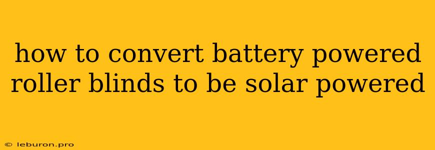 How To Convert Battery Powered Roller Blinds To Be Solar Powered