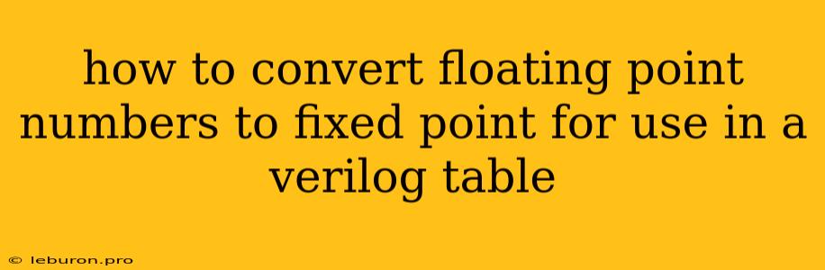 How To Convert Floating Point Numbers To Fixed Point For Use In A Verilog Table