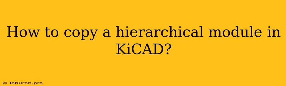 How To Copy A Hierarchical Module In KiCAD?