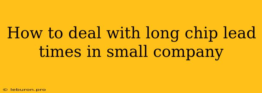 How To Deal With Long Chip Lead Times In Small Company