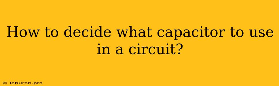 How To Decide What Capacitor To Use In A Circuit?