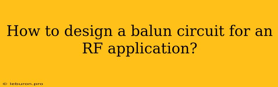 How To Design A Balun Circuit For An RF Application?