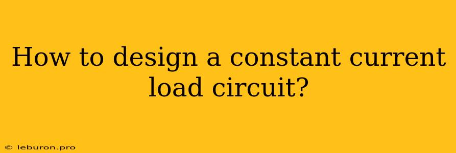 How To Design A Constant Current Load Circuit?