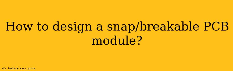 How To Design A Snap/breakable PCB Module?