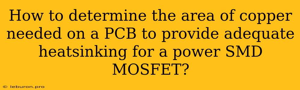 How To Determine The Area Of Copper Needed On A PCB To Provide Adequate Heatsinking For A Power SMD MOSFET?