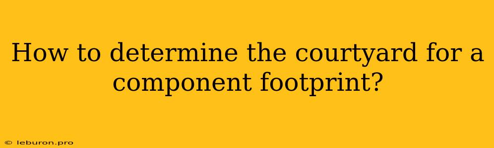 How To Determine The Courtyard For A Component Footprint?