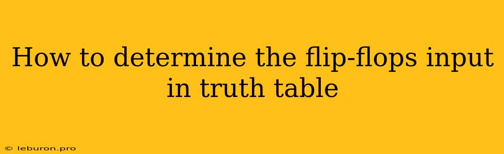 How To Determine The Flip-flops Input In Truth Table