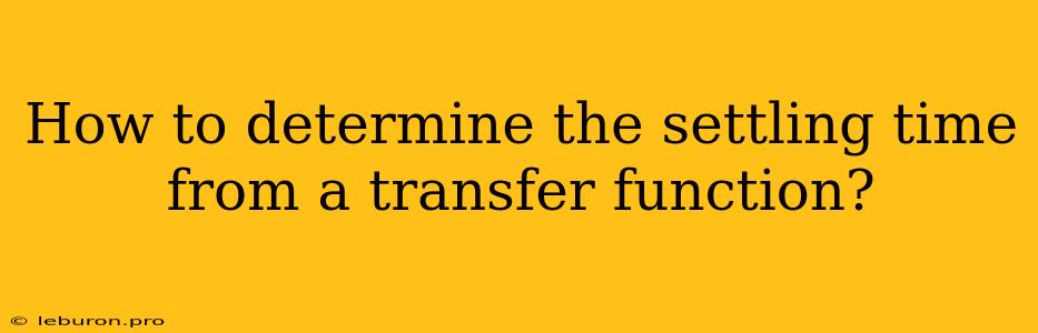 How To Determine The Settling Time From A Transfer Function?