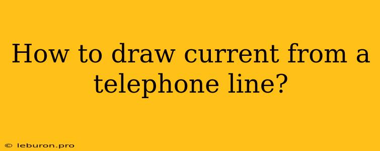 How To Draw Current From A Telephone Line?